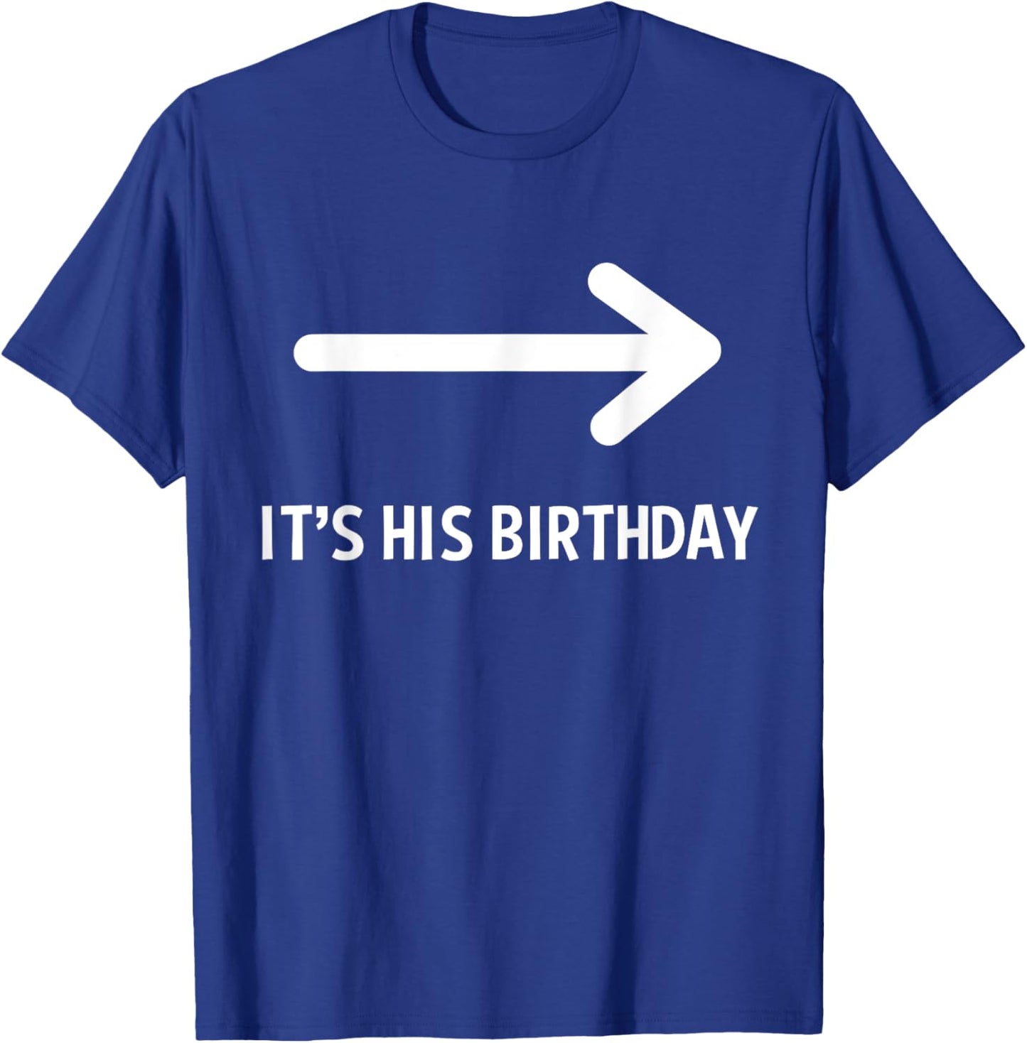 It's His Birthday Arrow Pointing Funny Humor Saying T-Shirt - T-Shirt | Royal