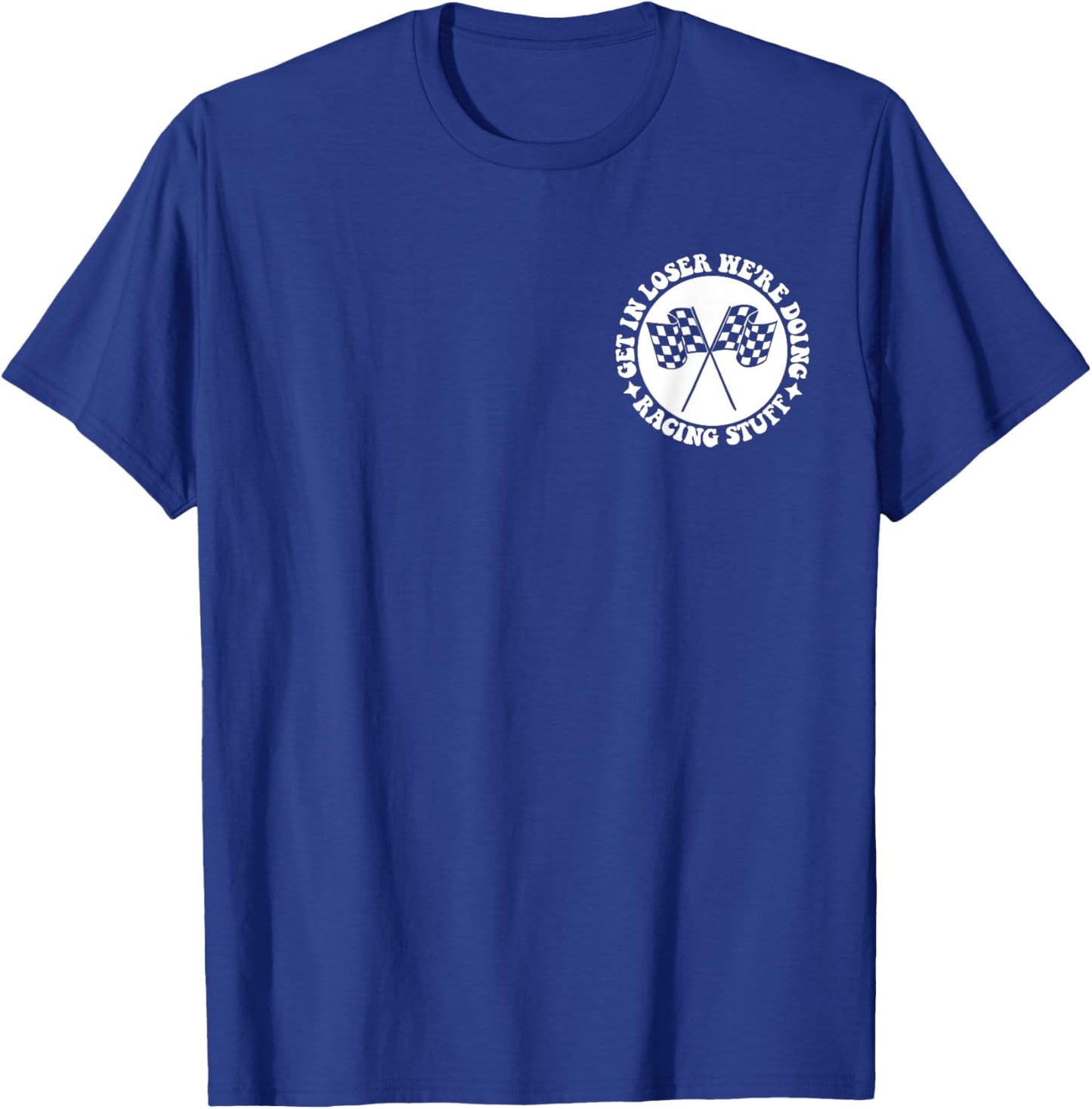 Get in loser we're doing racing stuff front & back T-Shirt - T-Shirt | Royal