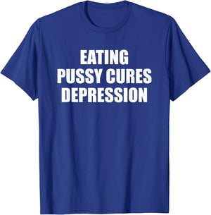 Eating Pussy Cures Depression Funny Adult Joke T-Shirt - T-Shirt | Royal