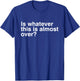 Is Whatever This Is Almost Over Funny Sarcastic Quotes T-Shirt - T-Shirt | Royal