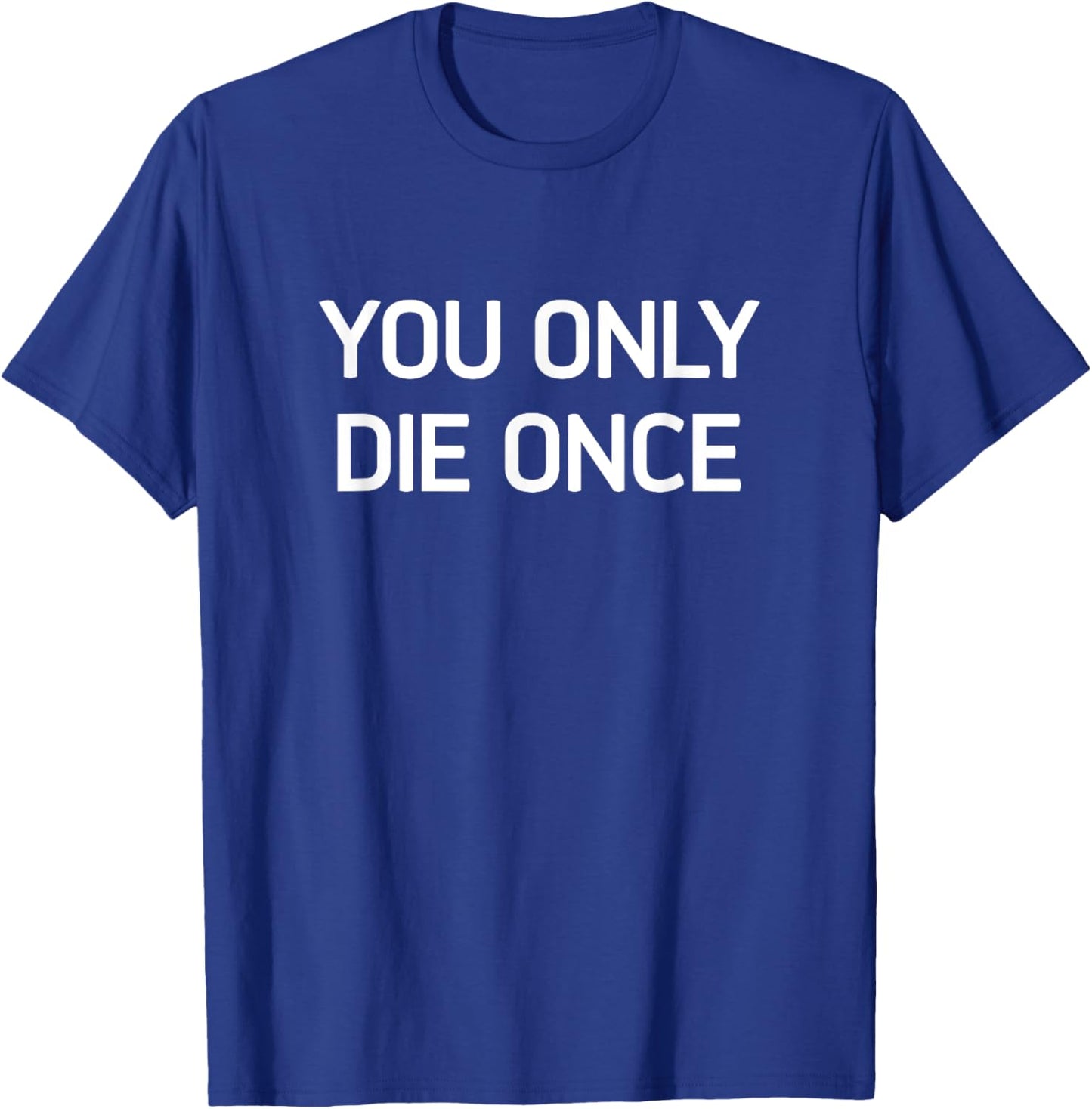 You Only Die Once, Funny, Jokes, Sarcastic T-Shirt - T-Shirt | Royal