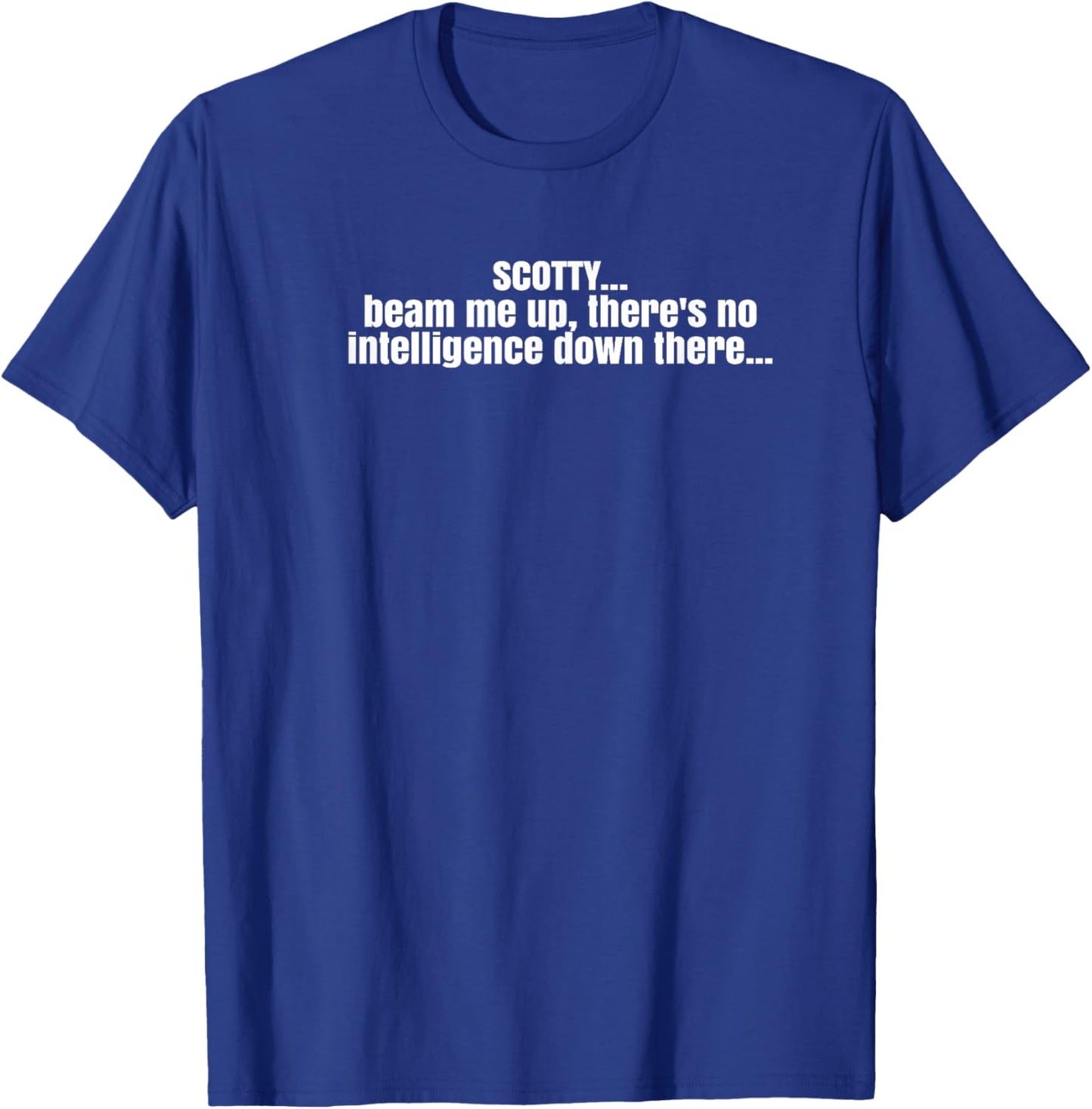 Scotty beam me up there is no intelligence , funny, quote T-Shirt - T-Shirt | Royal