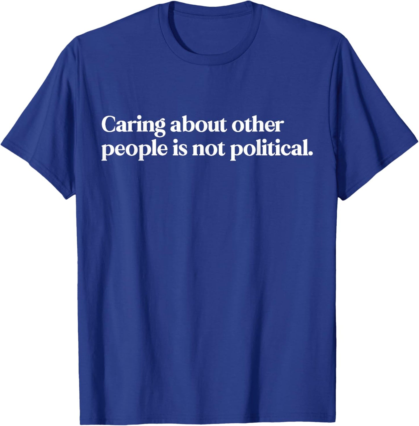 Caring About People Is Not Political Statement Activist T-Shirt - T-Shirt | Royal