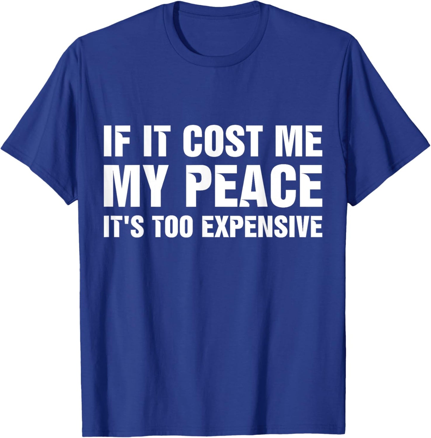 If It Cost Me My Peace It's Too Expensive T-Shirt - T-Shirt | Royal