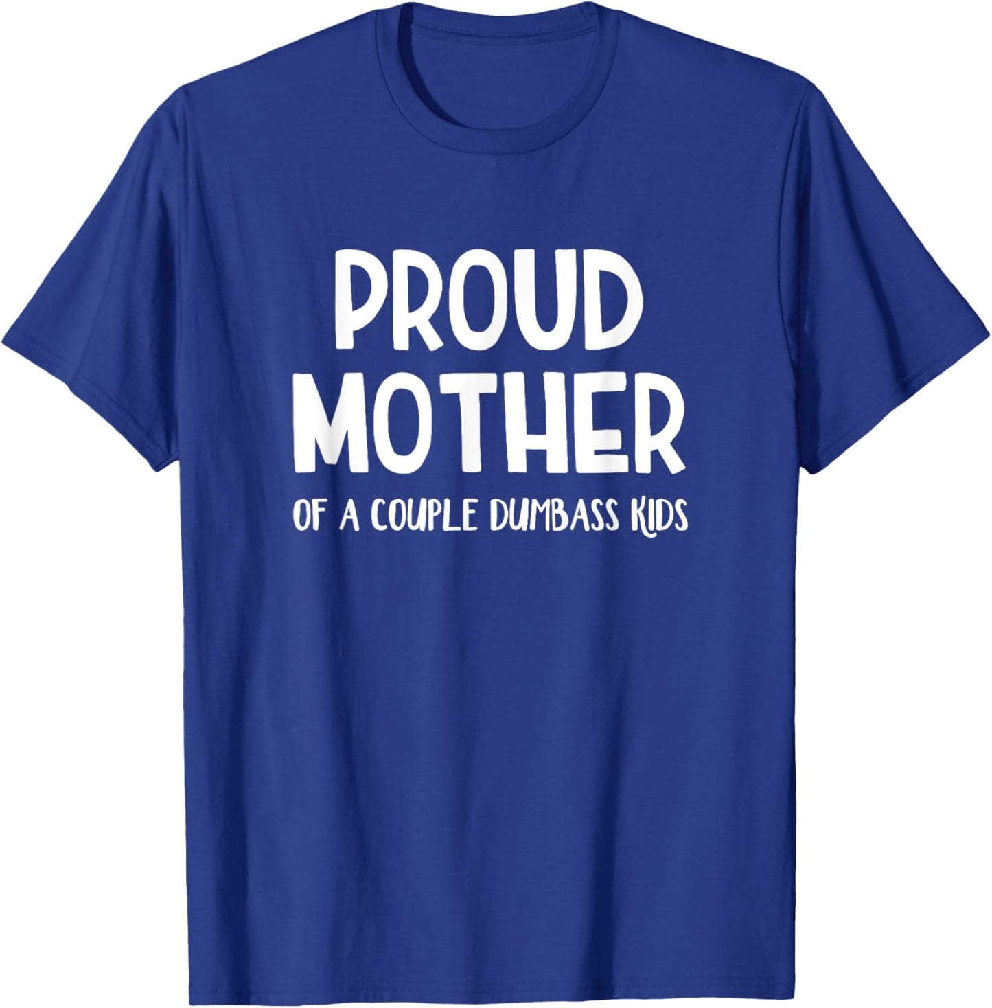 Proud Mother Of A Couple Dumbass Kids T-Shirt - T-Shirt | Royal