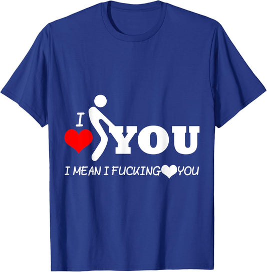 Funny I Love You I Mean I Fucking-You T-Shirt - T-Shirt | Royal