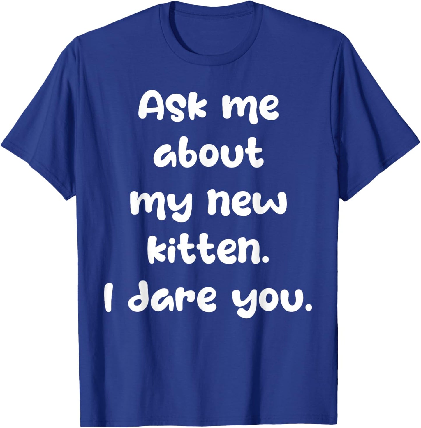 Ask Me About My New Kitten I Dare You Funny New Cat Owner T-Shirt - T-Shirt | Royal