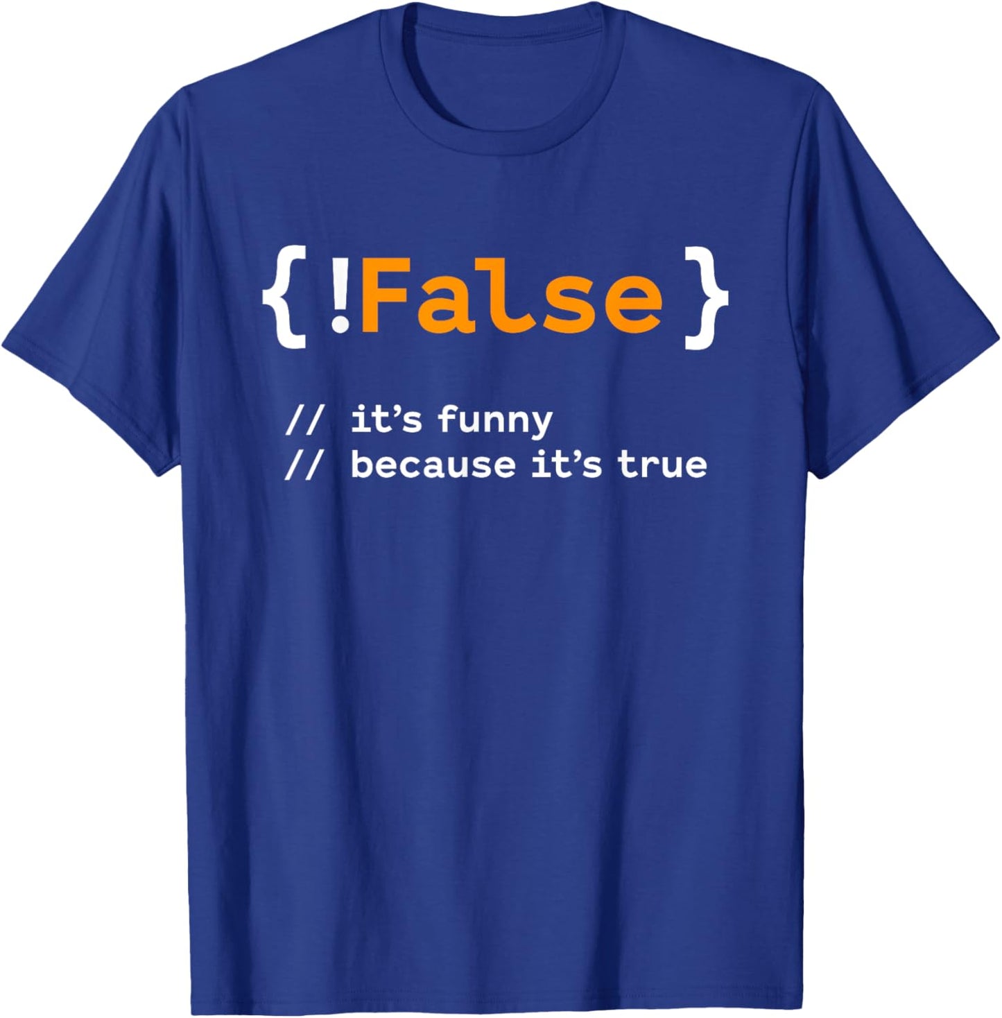 Funny! False, It's Funny Because It's True - Programmer Joke T-Shirt - T-Shirt | Royal