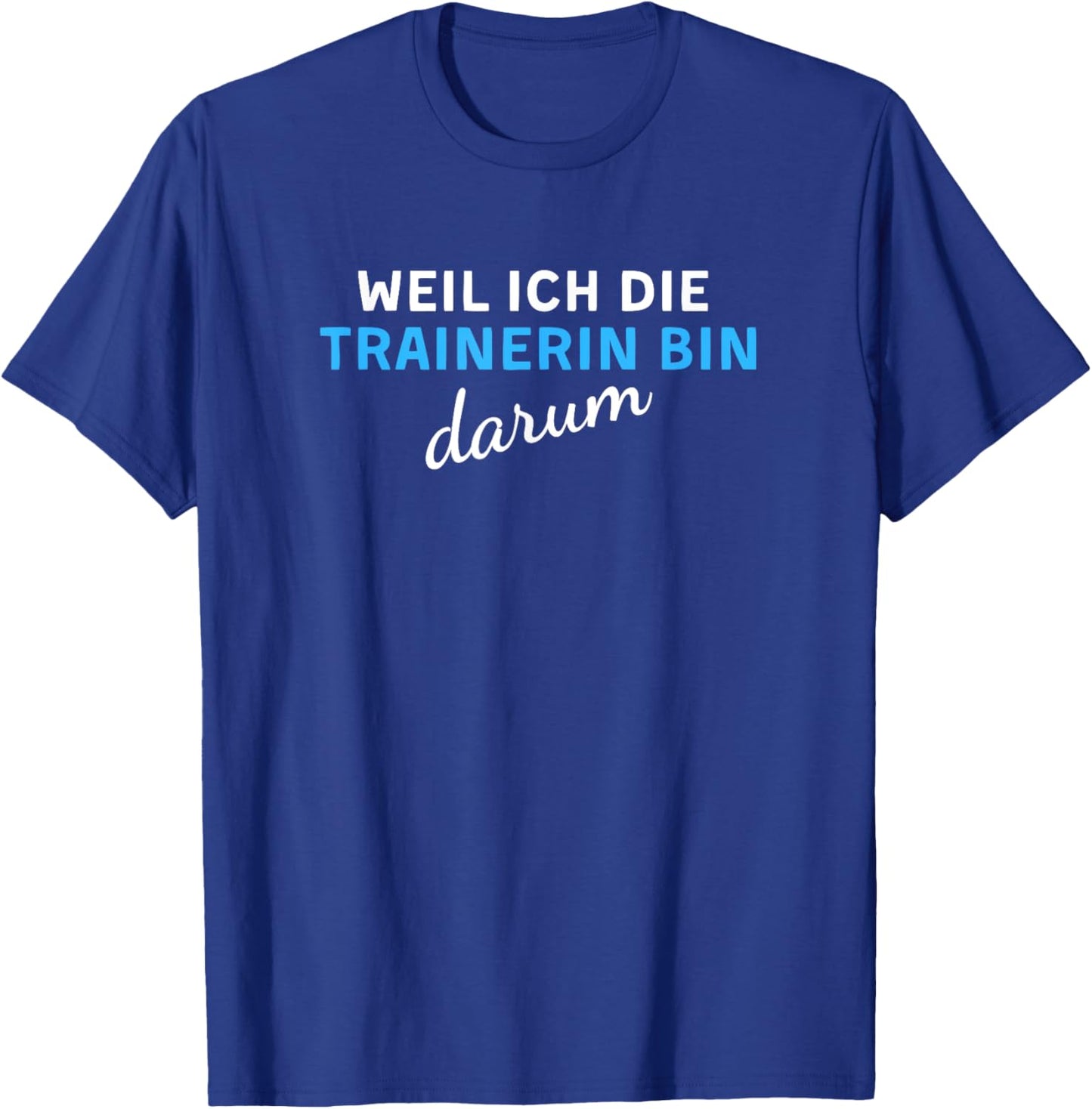 Weil Ich Die Trainerin Bin Darum T-Shirt - T-Shirt | Royal
