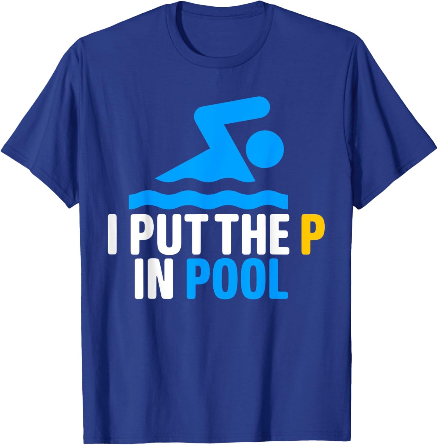 I Put The P In Pool Shirt Funny Swimming Pool T-Shirt - T-Shirt | Royal