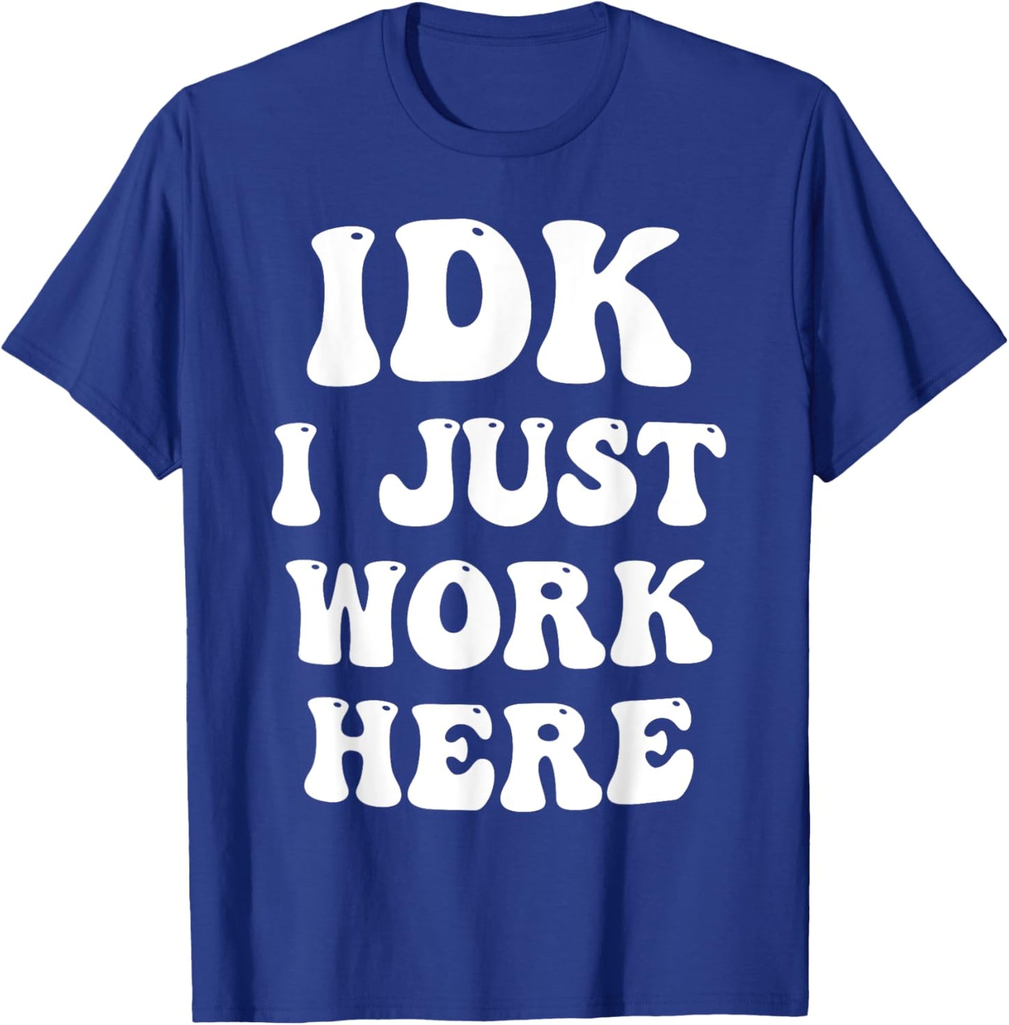 IDK I Just Work Here T-Shirt - T-Shirt | Royal
