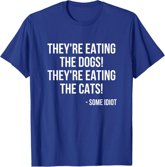 They're Eating The Dogs! They're Eating The Cats! T-Shirt - T-Shirt | Royal