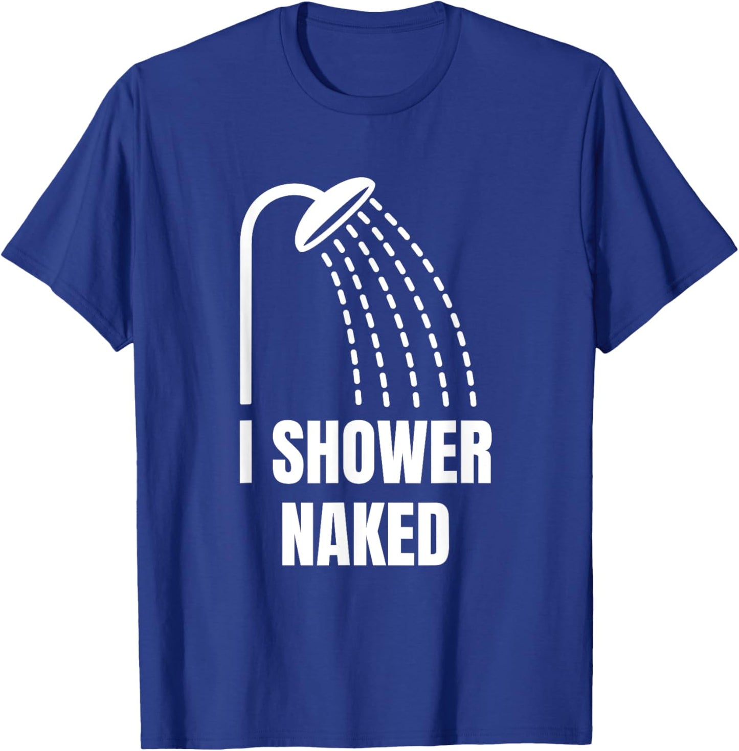 I Shower Naked Funny T-Shirt - T-Shirt | Royal