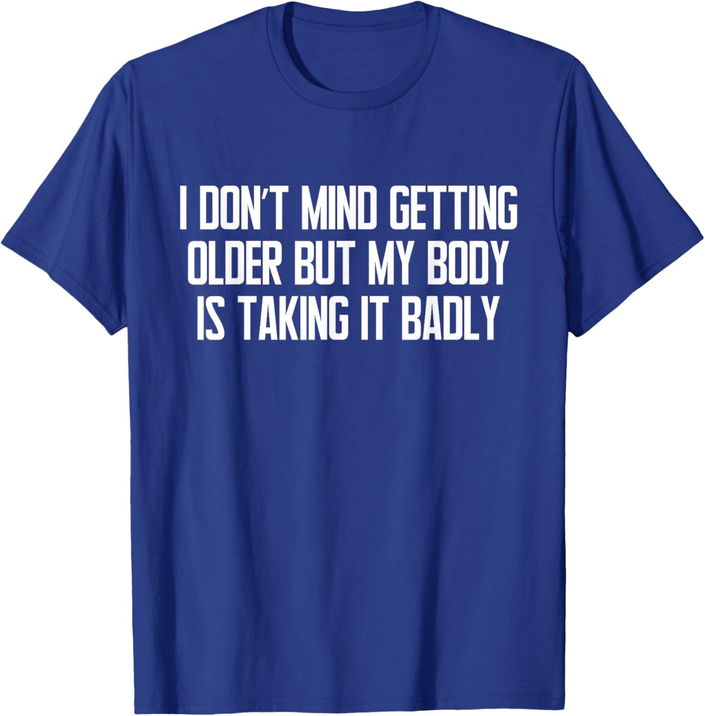 I Don't Mind Getting Older Funny Sarcastic Quote T-Shirt - T-Shirt | Royal