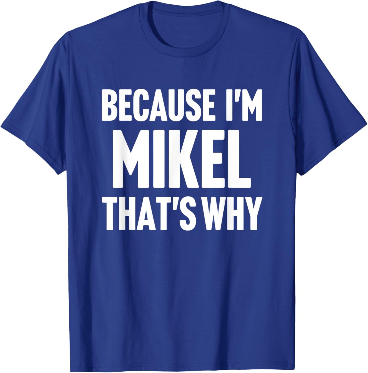 Because I'm Mikel That's Why Am Personalized Name T-Shirt - T-Shirt | Royal