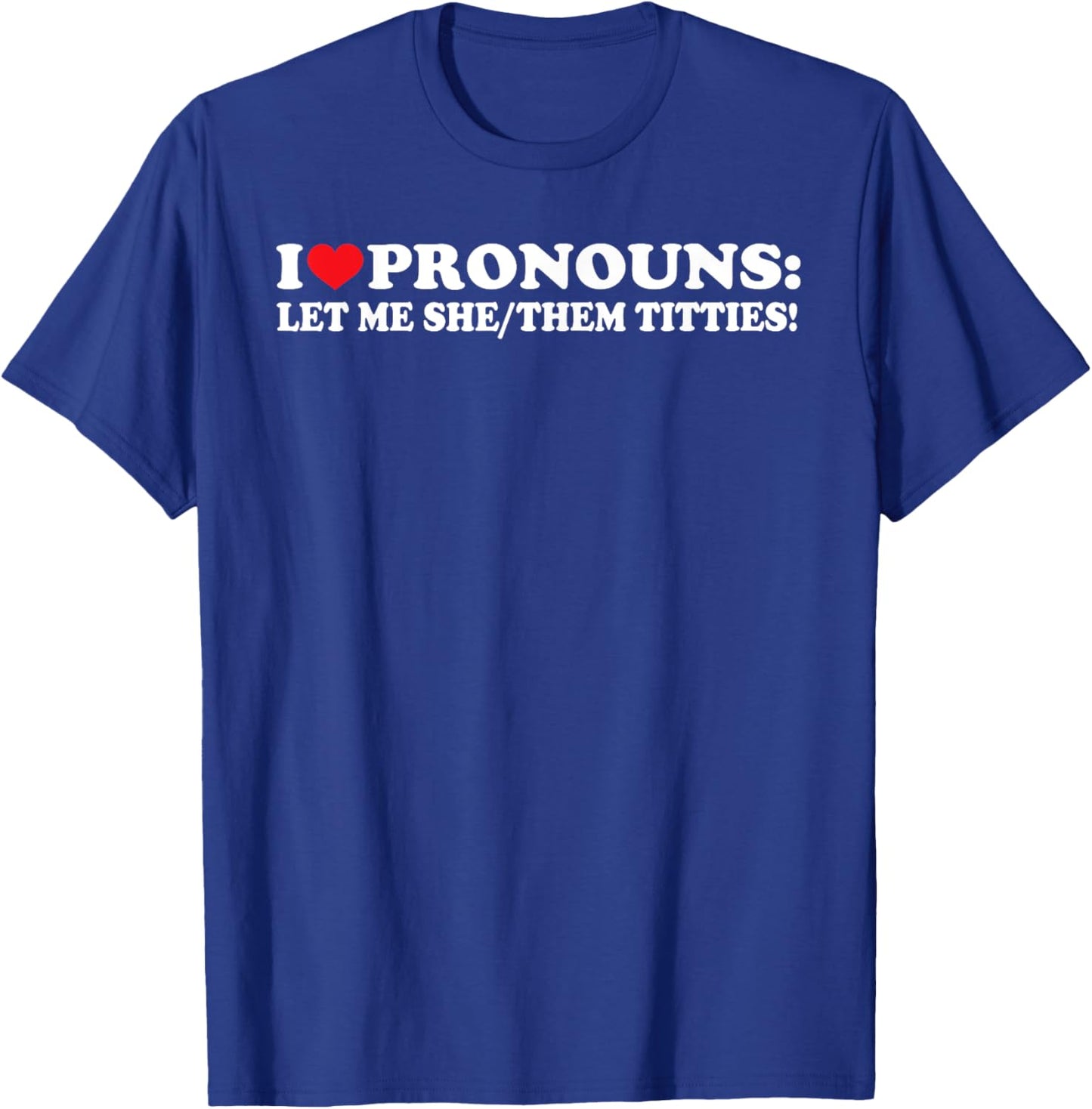 I Love Pronouns Let Me She Them Them Titties Funny Saying T-Shirt - T-Shirt | Royal