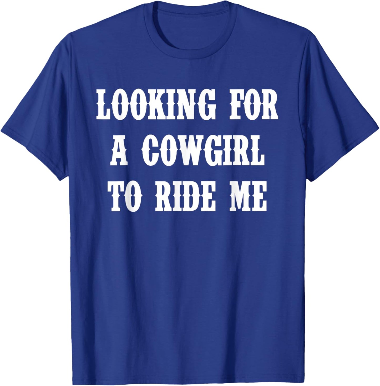 Looking For A Cowgirl To Ride Me Quote T-Shirt - T-Shirt | Royal