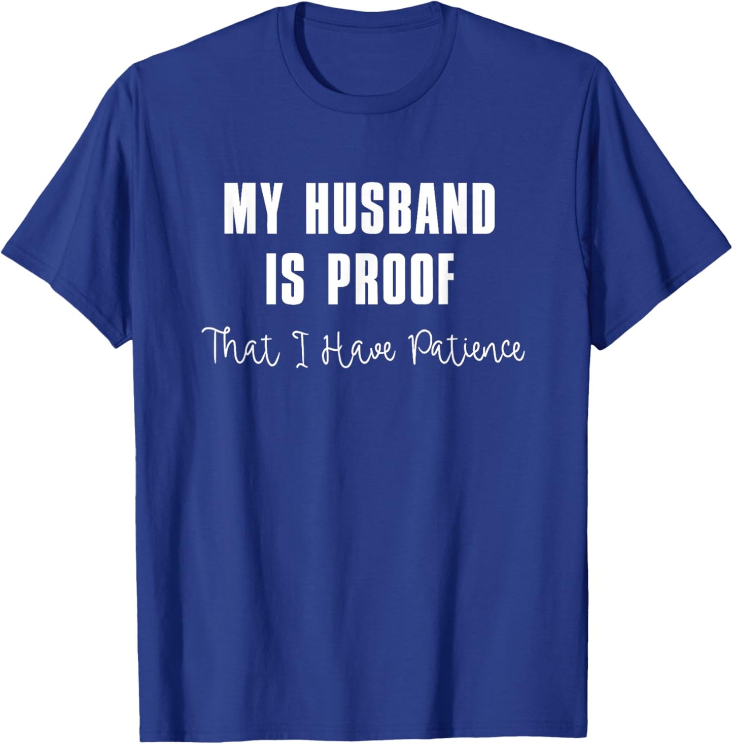 My Husband is Proof That I Have Patience T-Shirt - T-Shirt | Royal