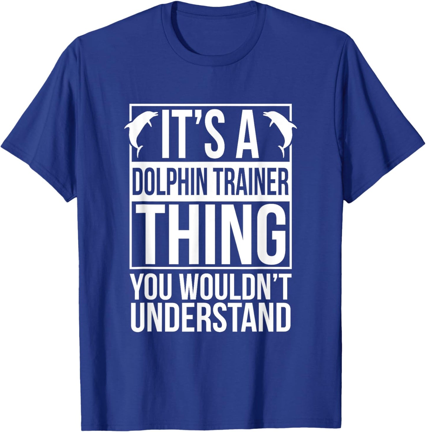 Dolphin Trainer Sea Ocea Animals Lover Funny Dolphin Trainer T-Shirt - T-Shirt | Royal