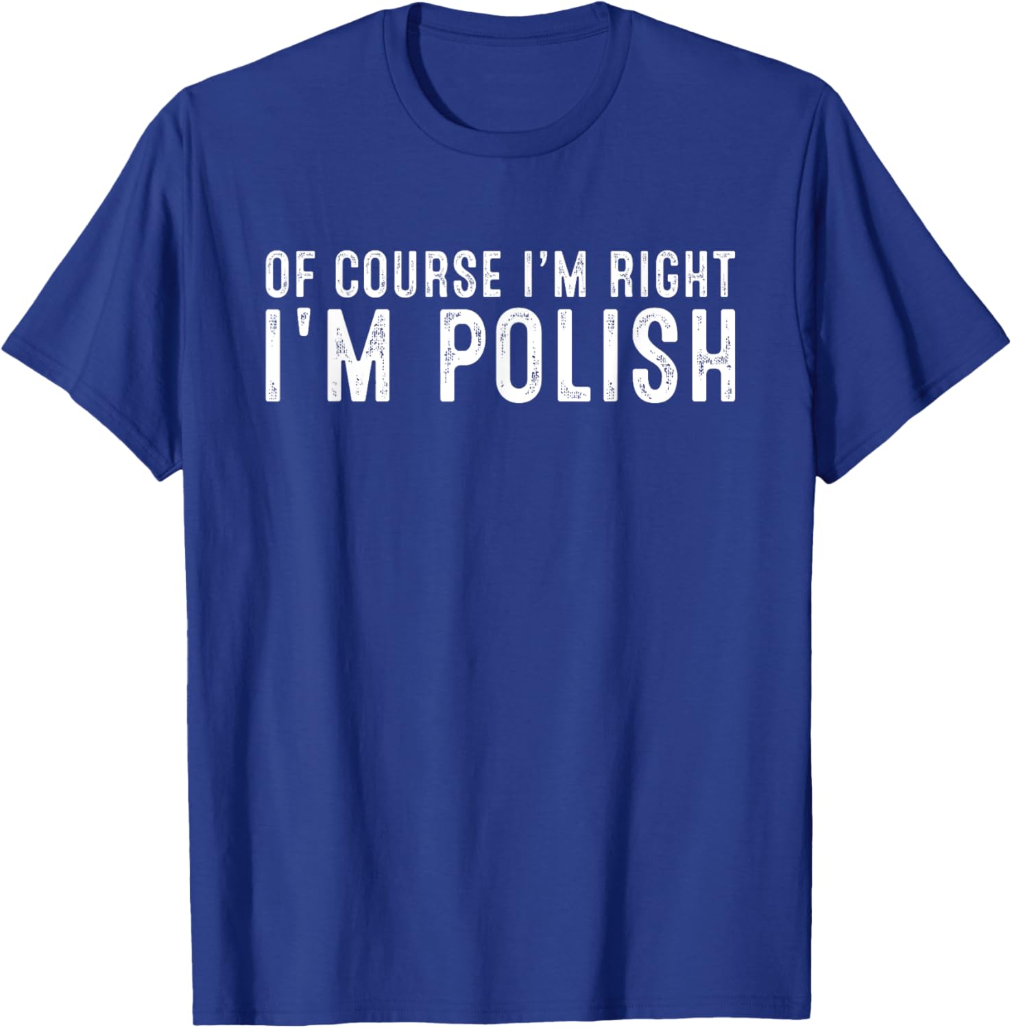 OF COURSE I'M RIGHT I'M Polish Christmas Birthday Funny T-Shirt - T-Shirt | Royal