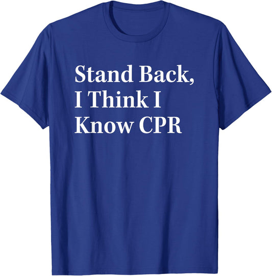 Stand Back I Think I Know CPR Lifesaving Technique T-Shirt - T-Shirt | Royal