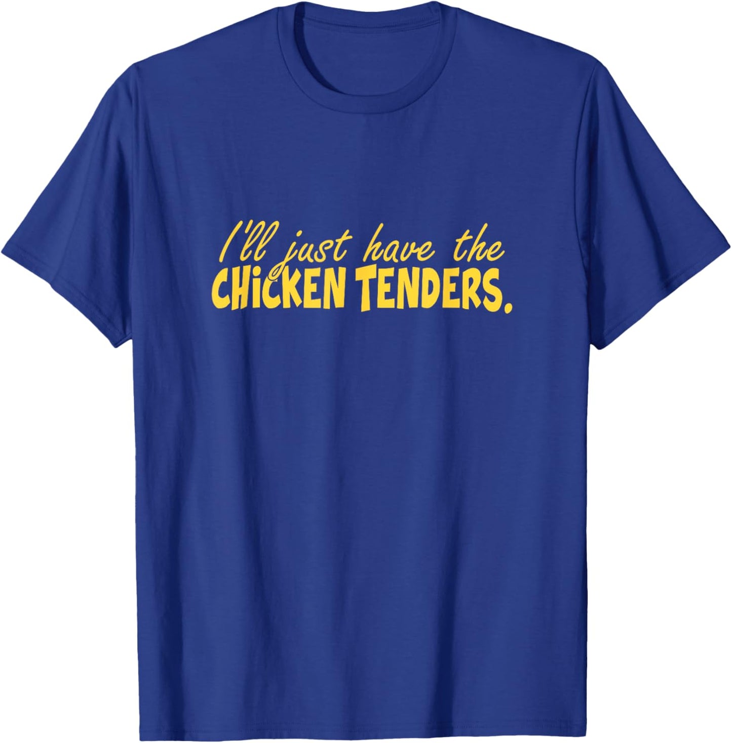 Funny I'll Just Have The Chicken Tenders T-Shirt - T-Shirt | Royal