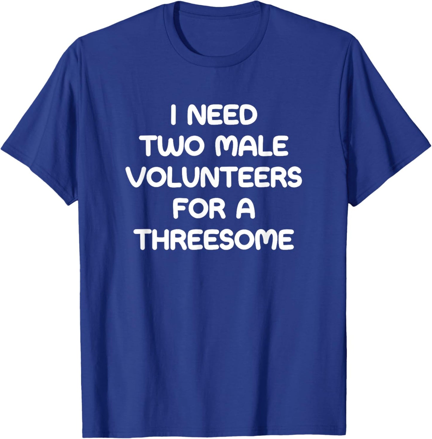 I Need Two Male Volunteers For A Threesome, Funny, Jokes T-Shirt - T-Shirt | Royal
