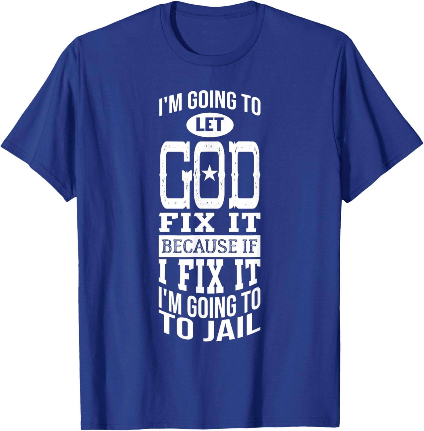 I'm Going To Let God Fix It Because If I Did I'm Going Jail T-Shirt - T-Shirt | Royal