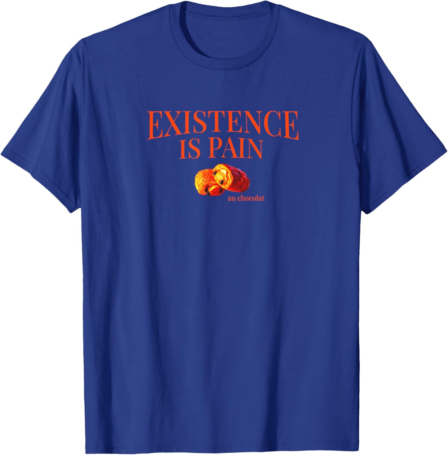 Existence is Pain Au Chocolat Funny French | Life is Pain T-Shirt - T-Shirt | Royal