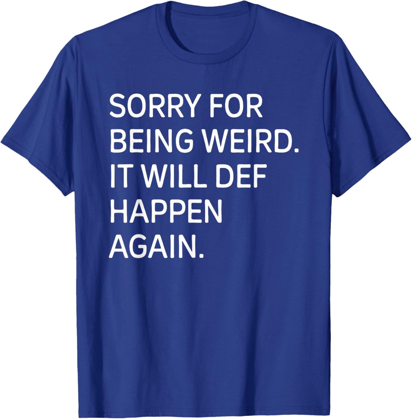 Sorry For Being Weird It Will Happen Again Funny T-Shirt - T-Shirt | Royal