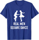 Square Dance Real Men Square Dancer Square Dancing T-Shirt - T-Shirt | Royal