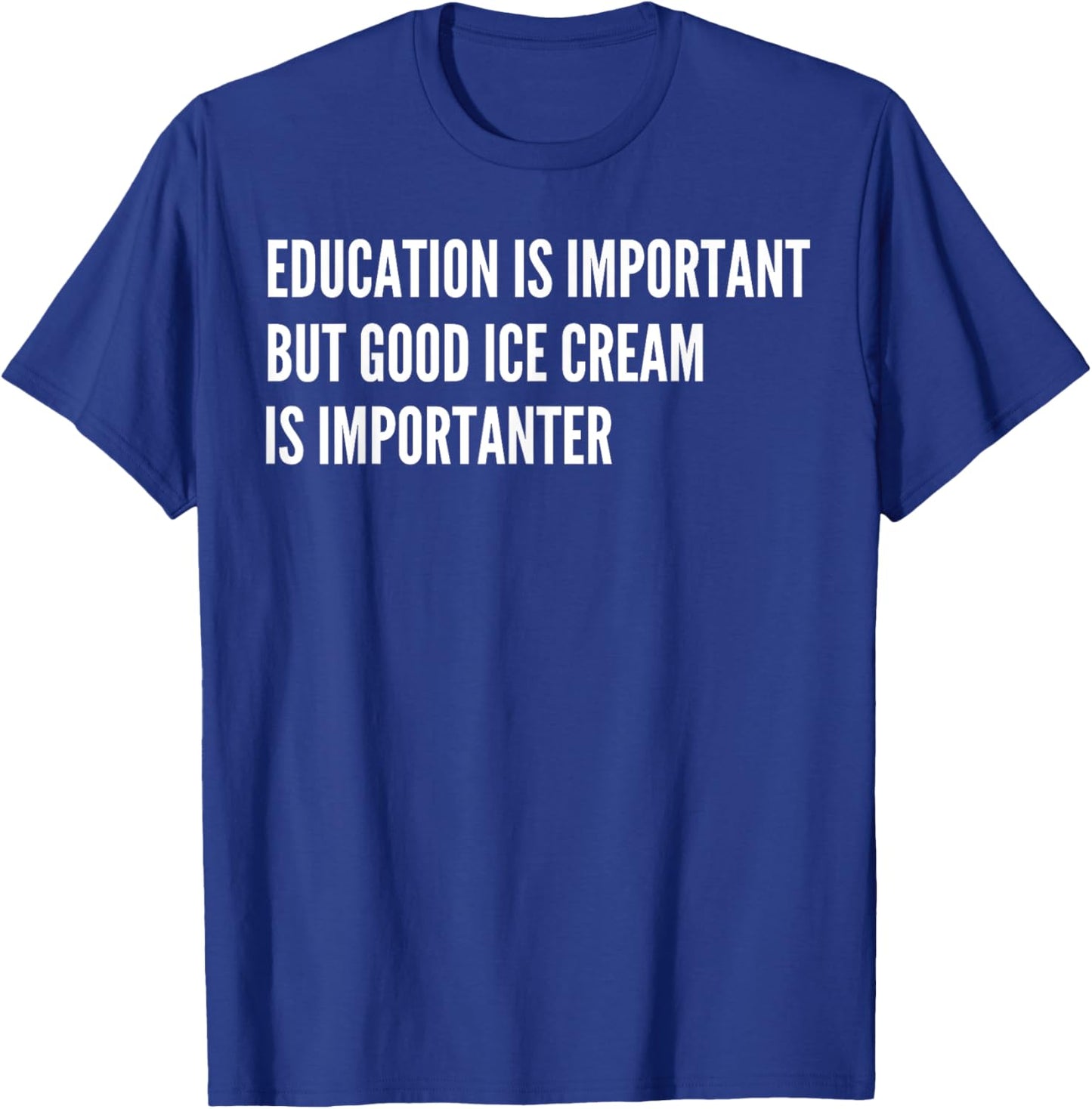 Education is Important - But Good Ice Cream is Importanter T-Shirt - T-Shirt | Royal