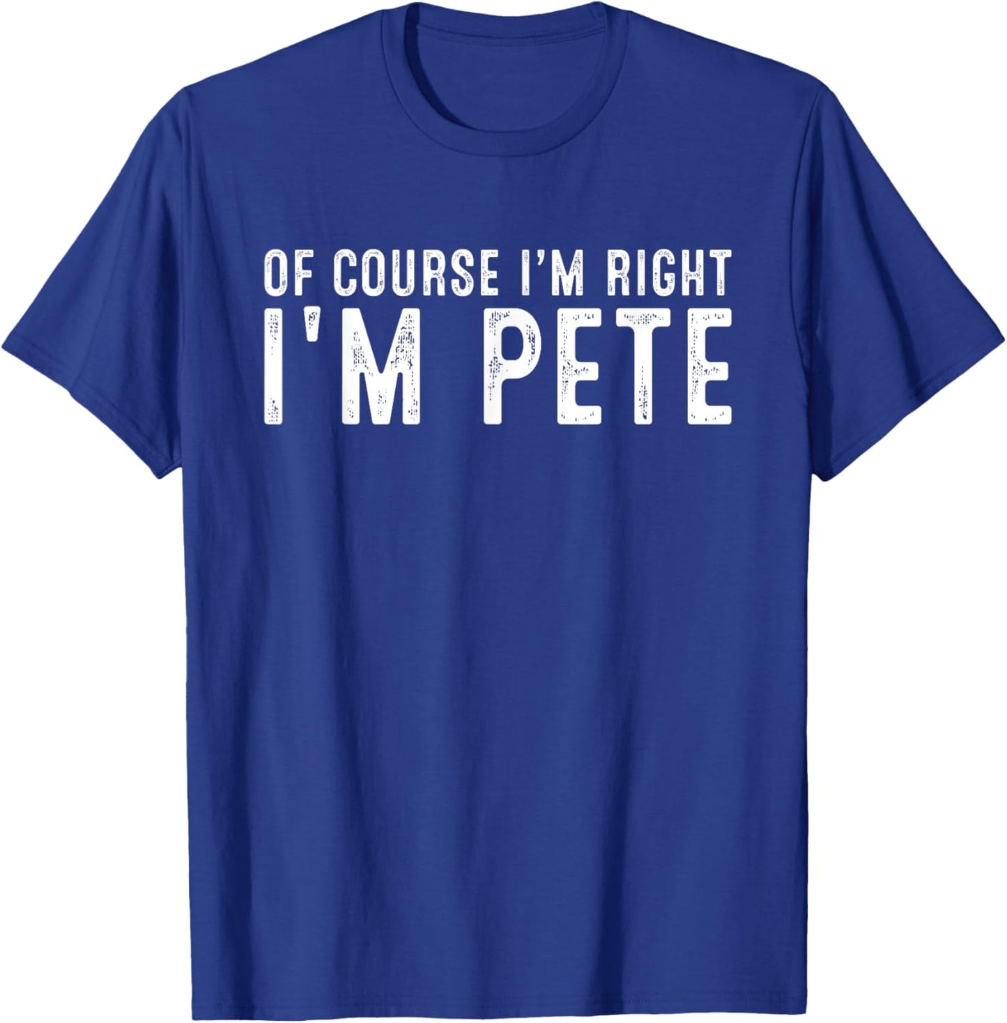 OF COURSE I'M RIGHT I'M PETE Christmas Birthday Funny T-Shirt - T-Shirt | Royal