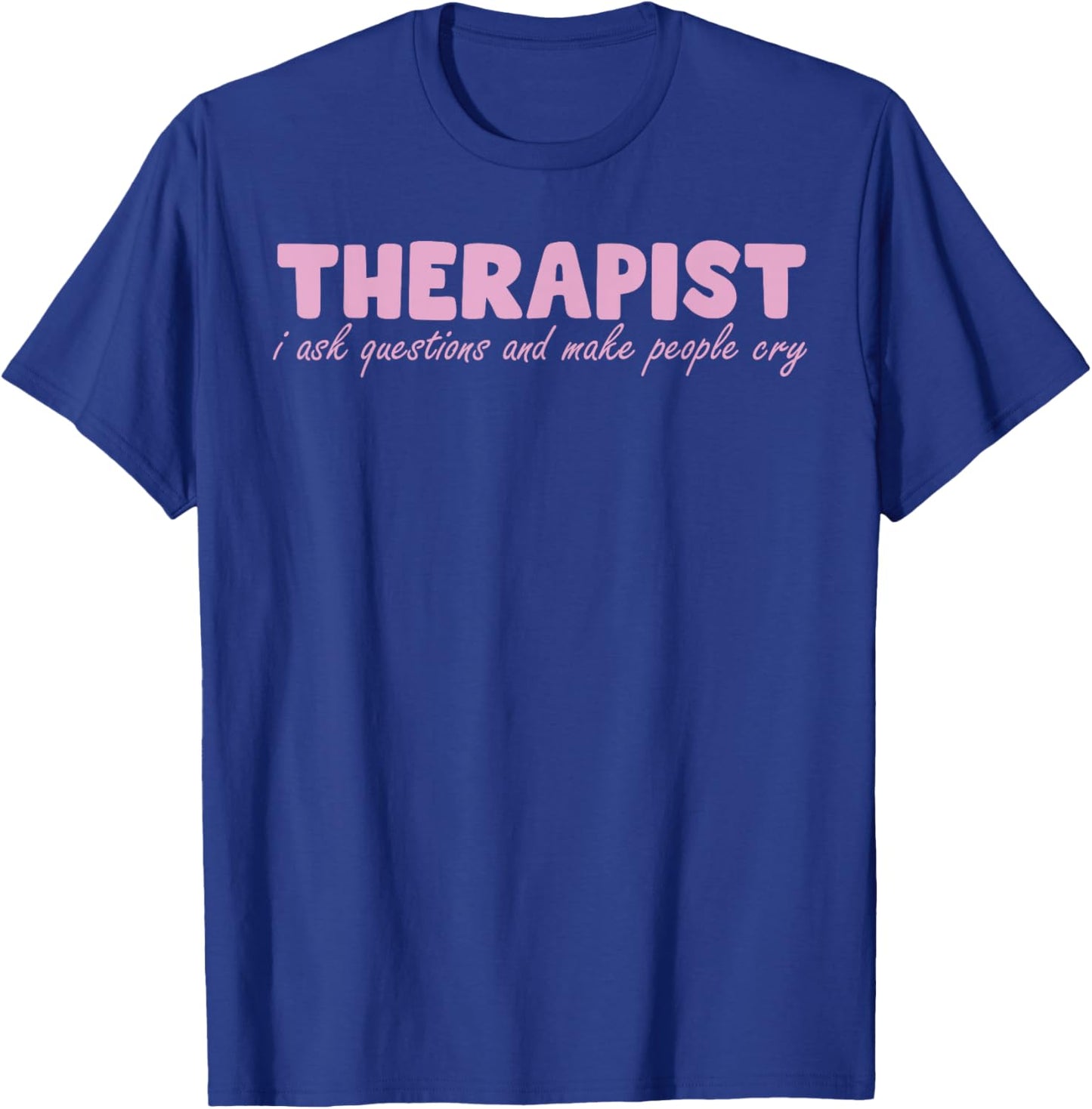 Therapist I Ask Questions And Make People Cry Design T-Shirt - T-Shirt | Royal