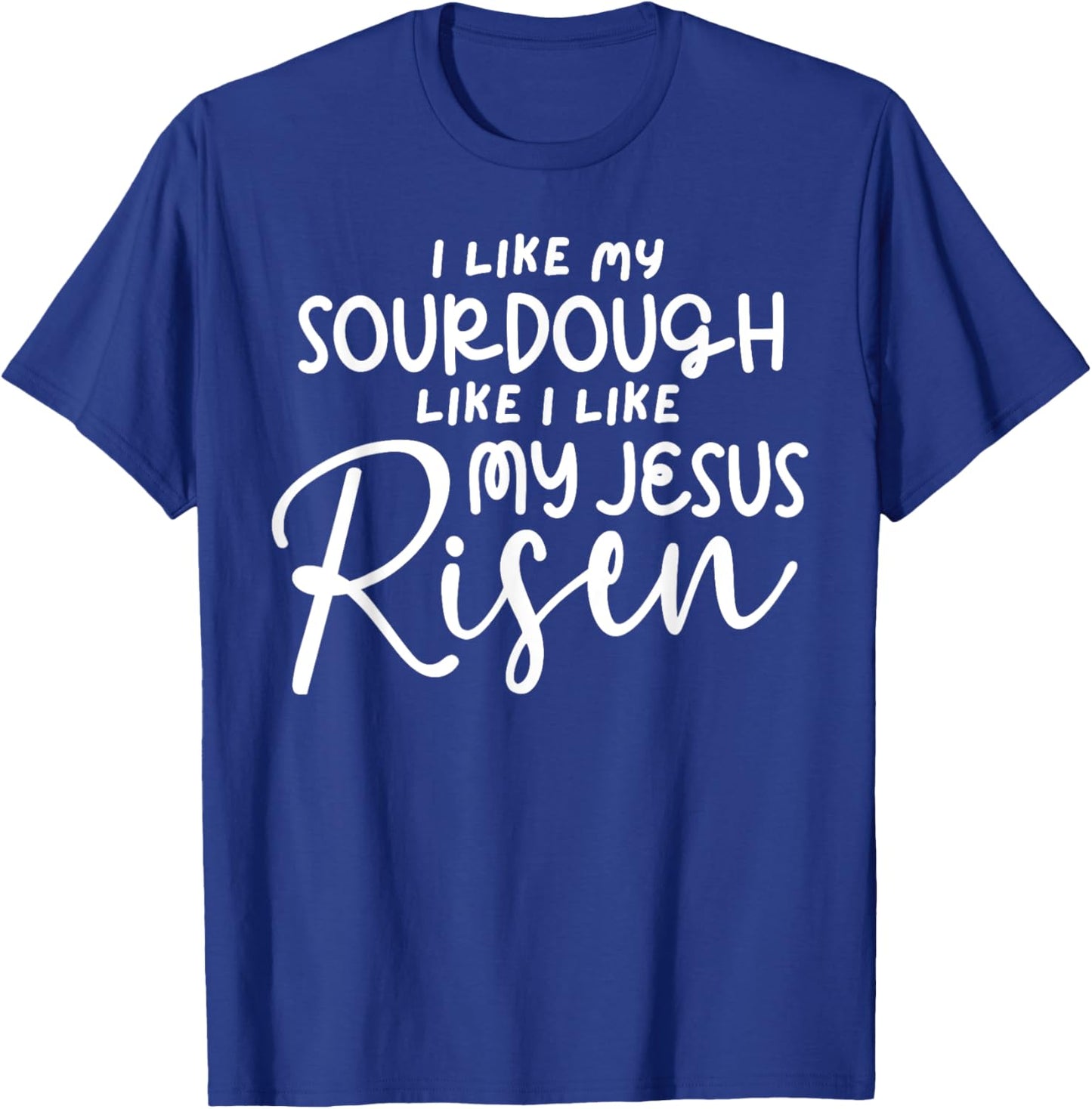 I Like My Sourdough Like I Like My Jesus Risen Fun Christian T-Shirt - T-Shirt | Royal