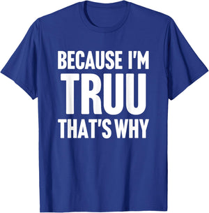 Because I'm Truu That's Why Am Personalized Name T-Shirt - T-Shirt | Royal