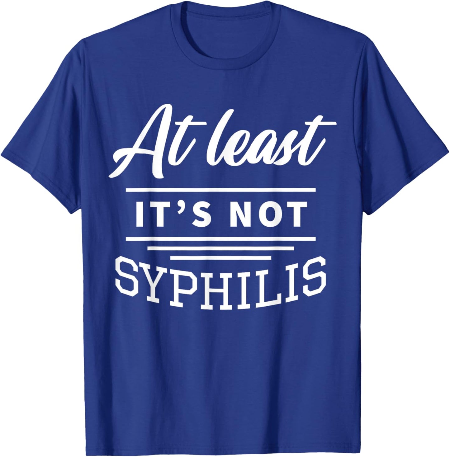 At Least It's Not Syphilis T-Shirt - T-Shirt | Royal