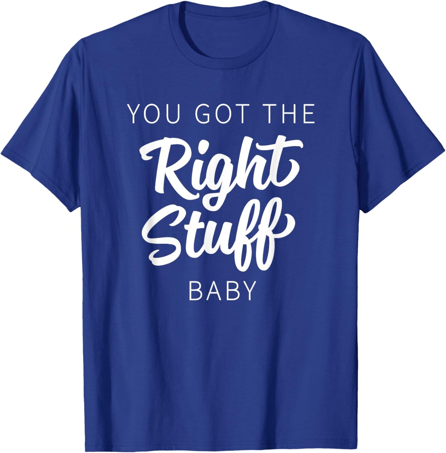 You Got The Right Stuff, Baby - Retro 80s Band Saying T-Shirt - T-Shirt | Royal