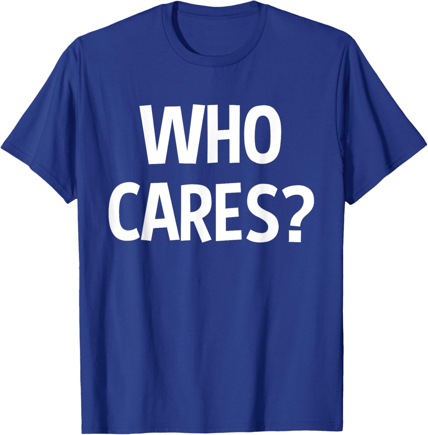 Who Cares Funny Sarcastic Joke Funny Saying Birthday Gift T-Shirt - T-Shirt | Royal