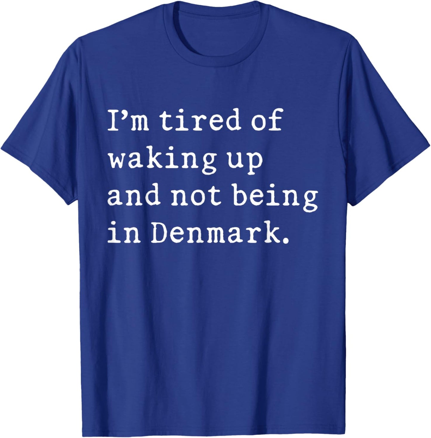 I'm Tired Of Waking Up And Not Being In Denmark Funny Danish T-Shirt - T-Shirt | Royal