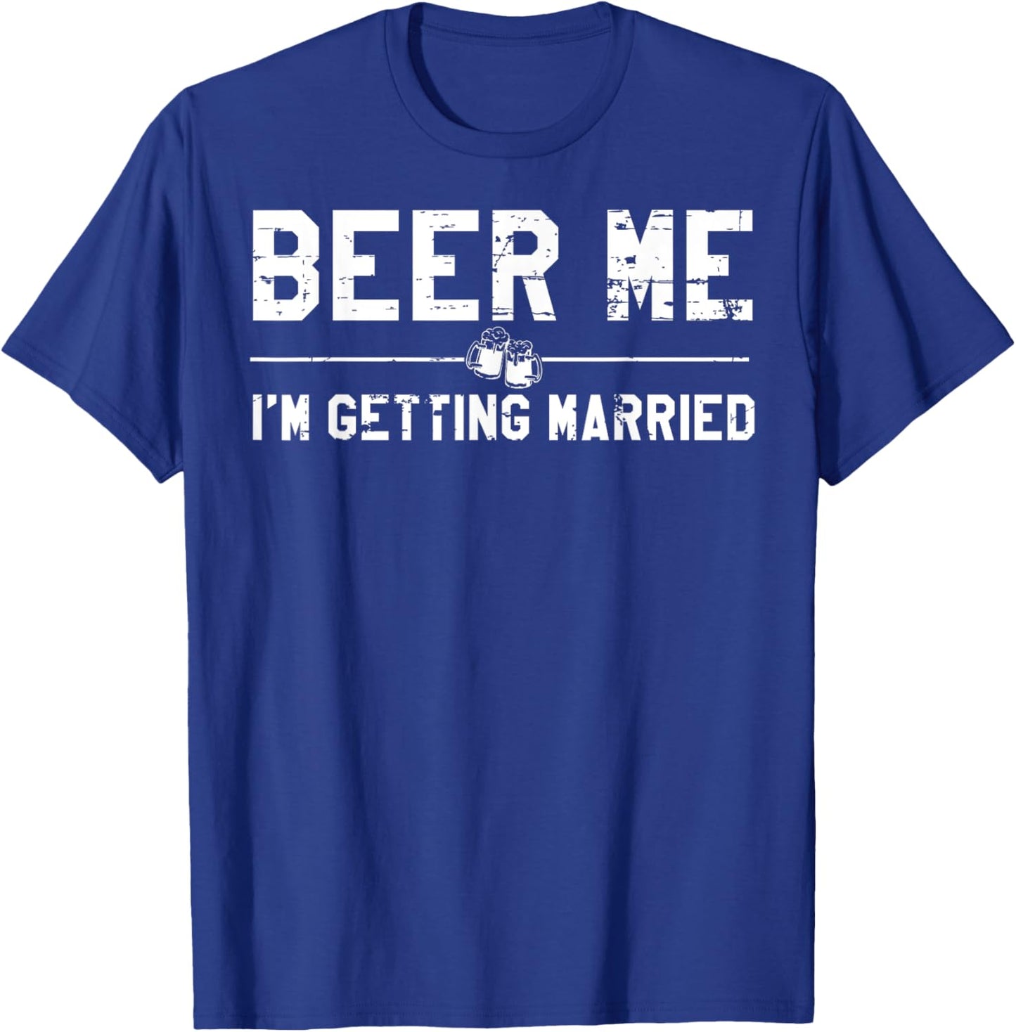Beer Me I'm Getting Married Bachelor Party Drinking Jokes T-Shirt - T-Shirt | Royal
