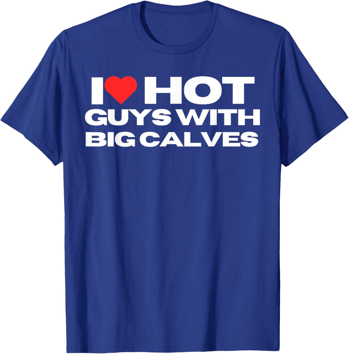 I Love Hot Guys With Big Calves Funny Mom Wife Girlfriend T-Shirt - T-Shirt | Royal