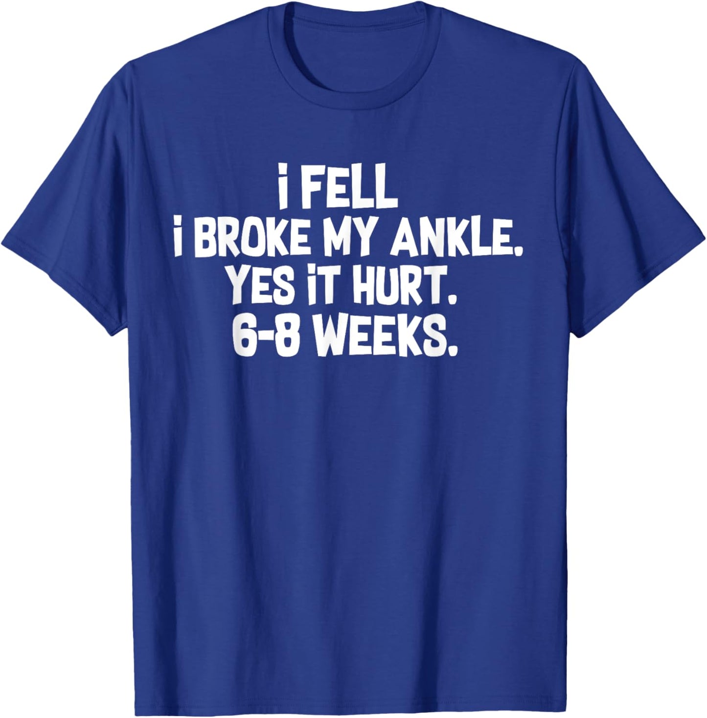 I Fell I Broke My Ankle Yes It Hurts 6-8 Weeks Broken Ankle T-Shirt - T-Shirt | Royal