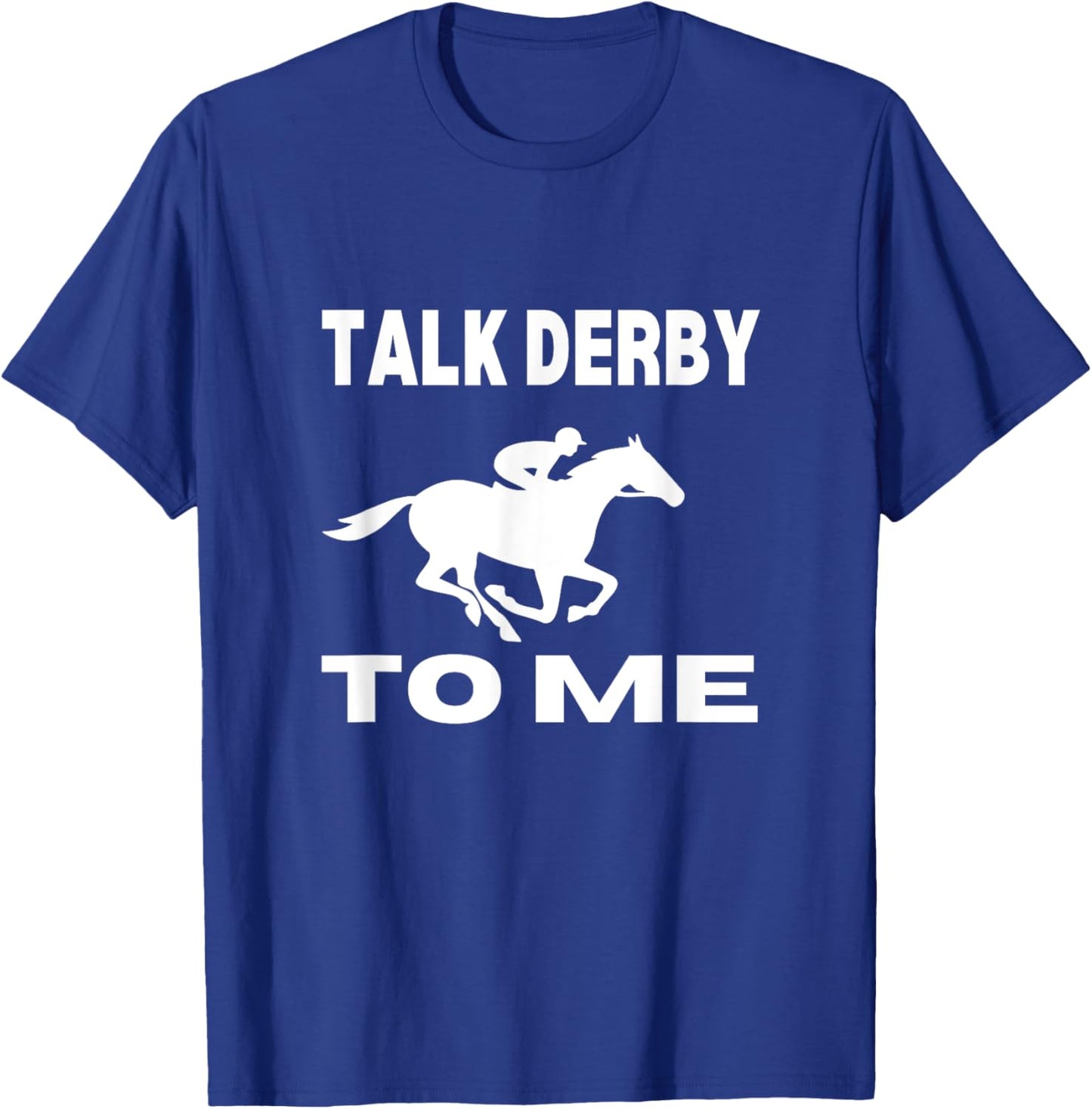 Talk Derby To Me Funny Horse Racing Derby Day T-Shirt - T-Shirt | Royal
