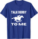 Talk Derby To Me Funny Horse Racing Derby Day T-Shirt - T-Shirt | Royal