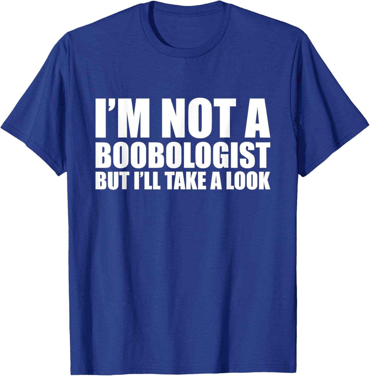 Im Not a Boobologist But I'll Take a Look Adult Humor T-Shirt - T-Shirt | Royal