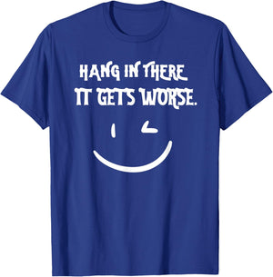 Hang in There it Gets Worse Funny Sarcastic T-Shirt - T-Shirt | Royal