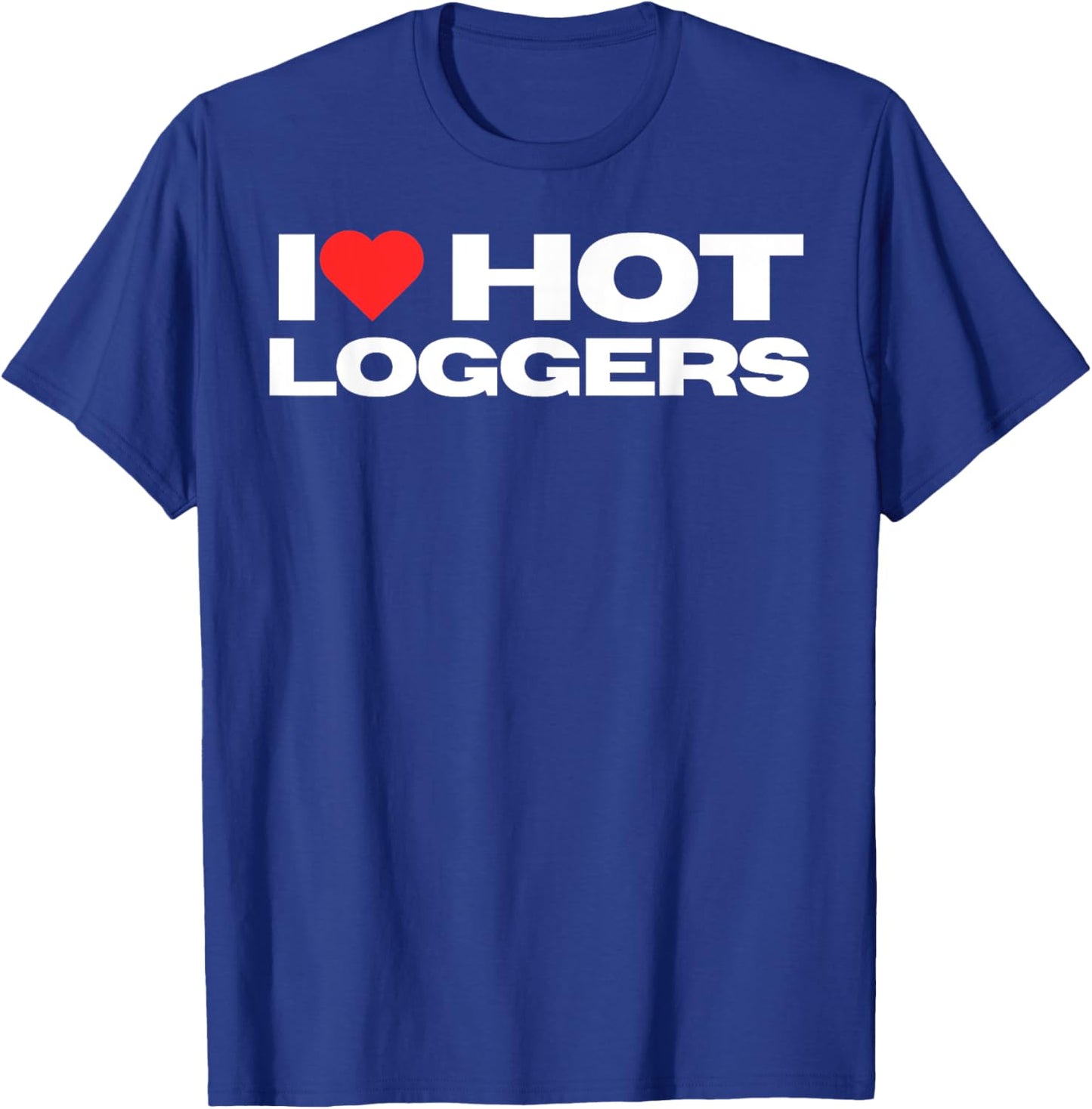 I Love Hot Loggers Funny Logging Worker Mom Wife Girlfriend T-Shirt - T-Shirt | Royal