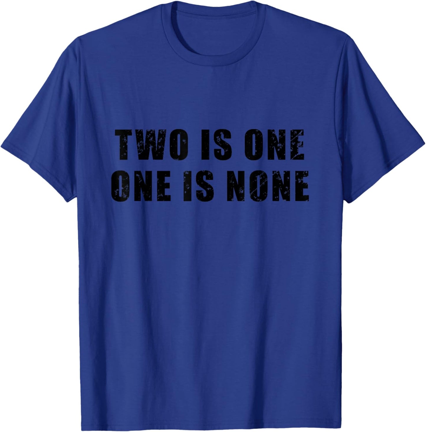 Two Is One, One Is None - Preparedness, Military, Motivation T-Shirt - T-Shirt | Royal