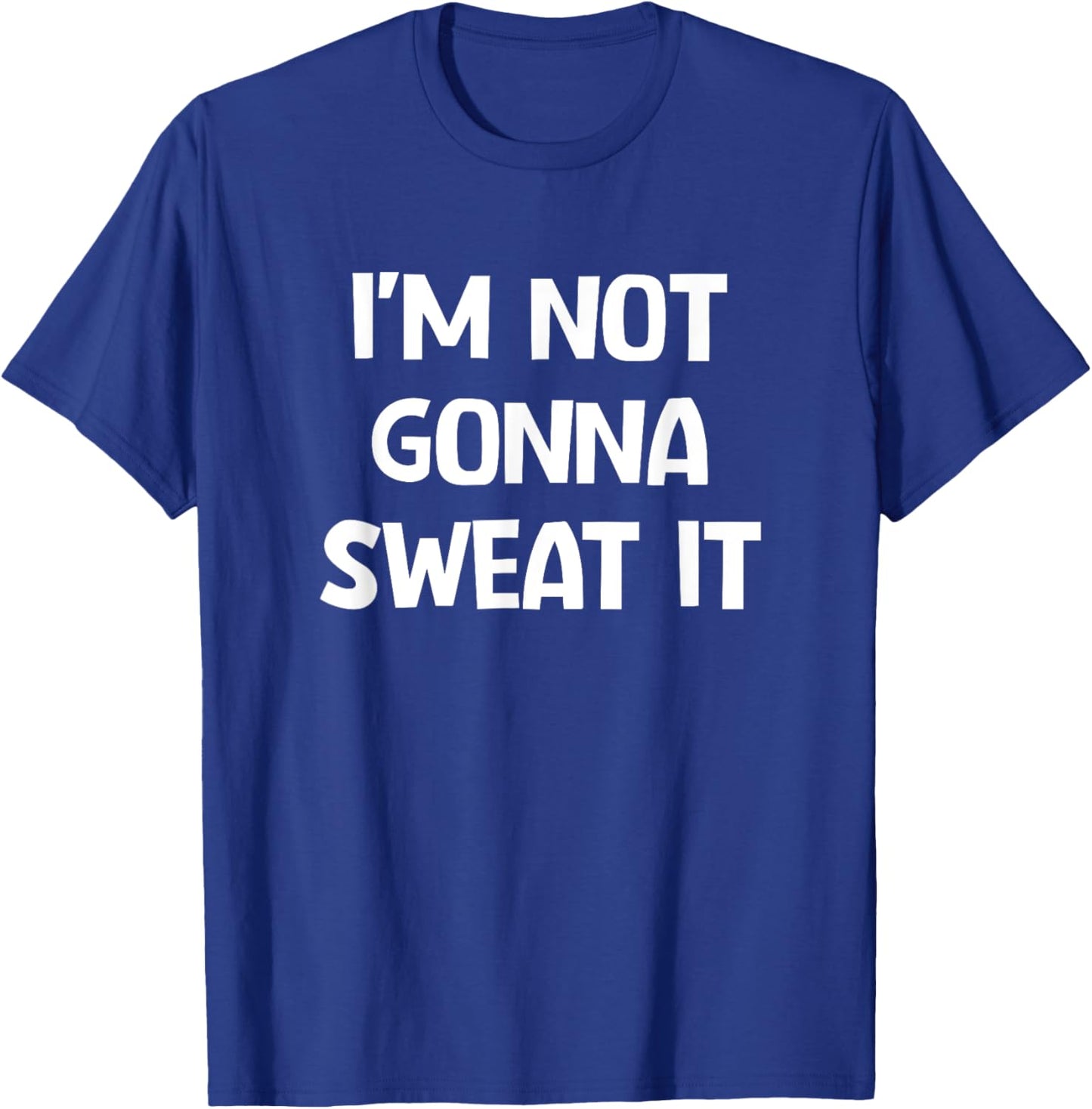 I'm Not Gonna Sweat It, Funny, Jokes, Sarcastic T-Shirt - T-Shirt | Royal